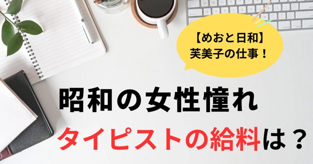 めおと日和タイピストは元祖OL!昭和の女性憧れエリートの給料は？