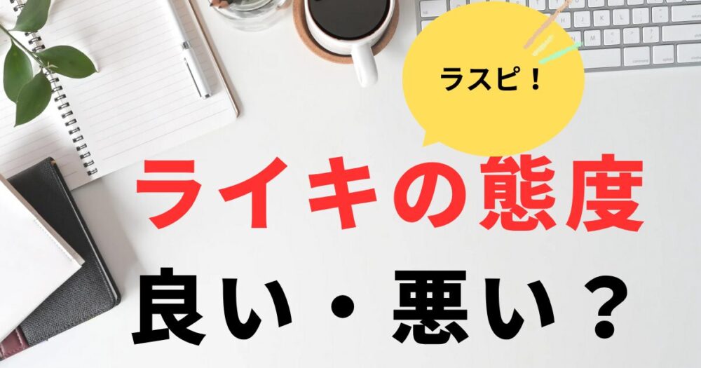 ラスピライキの態度が気になる！ファンの声と理由まとめ