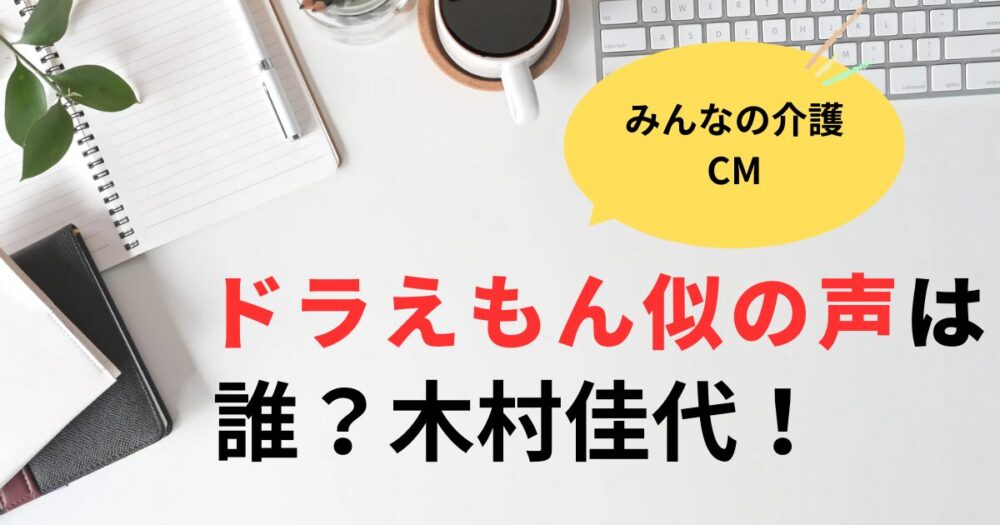 みんなの介護CMのドラえもんの声は誰？クレープ屋の木村佳代