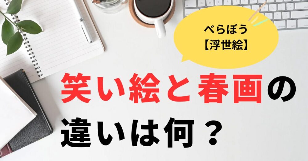 べらぼう笑い絵と春画の違いは何？江戸時代の別称と隠語