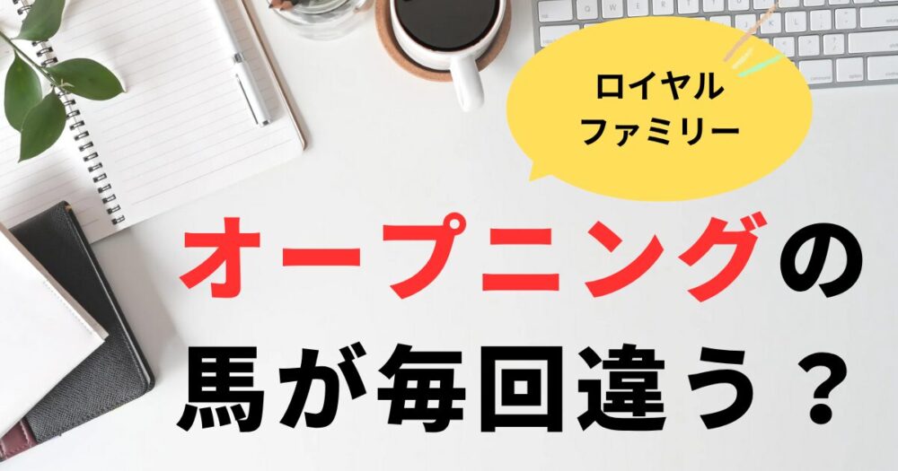ロイヤルファミリーオープニングが毎回違う馬？番号にも注目
