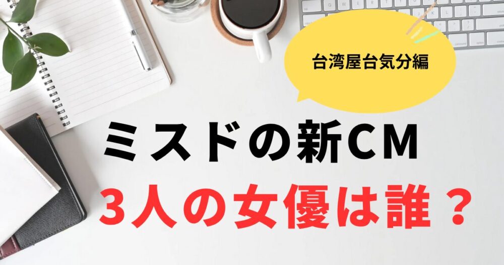 ミスド台湾屋台気分CMの3人の女優は誰？武イリヤ＆大出菜々子