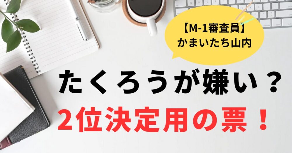 【M-1】審査員山内はたくろうが嫌い？2位を決める為の票