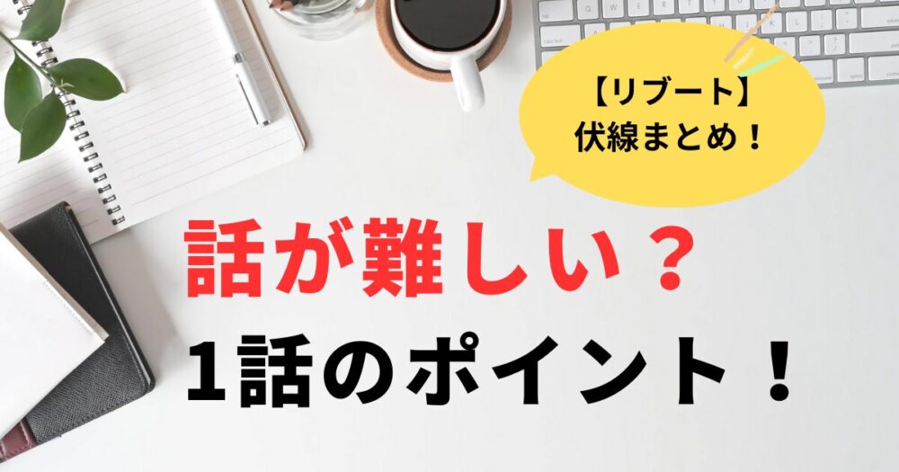 リブート話が難しい？1話の伏線まとめと考察のポイント解説