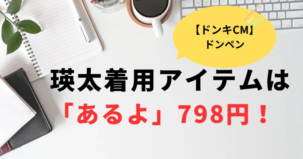ドンキCM瑛太着用アイテムは？「あるよ」798円